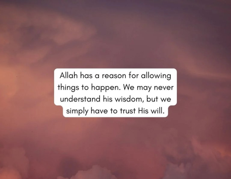 Allah has a reason for allowing things to happen